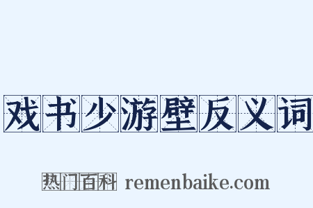 戏书少游壁反义词是什么意思的图片